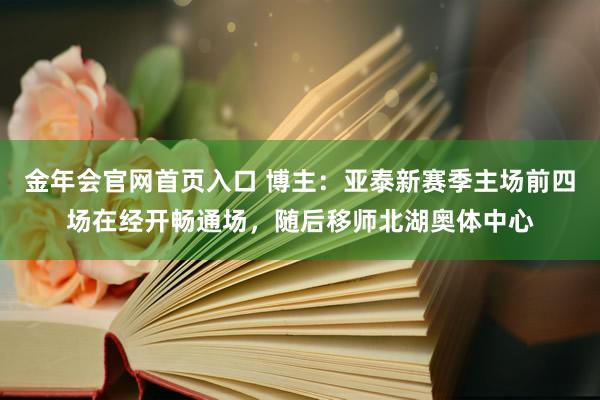 金年会官网首页入口 博主：亚泰新赛季主场前四场在经开畅通场，随后移师北湖奥体中心