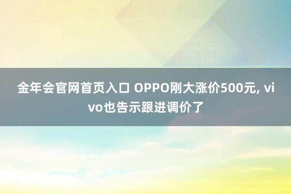 金年会官网首页入口 OPPO刚大涨价500元， vivo也告示跟进调价了