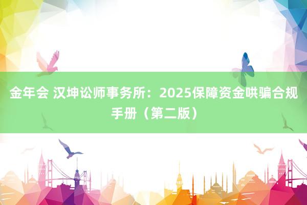 金年会 汉坤讼师事务所：2025保障资金哄骗合规手册（第二版）