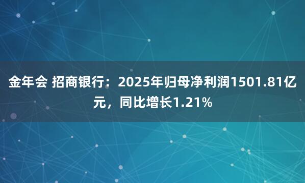 金年会 招商银行：2025年归母净利润1501.81亿元，同比增长1.21%