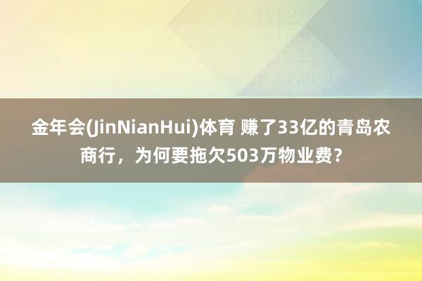 金年会(JinNianHui)体育 赚了33亿的青岛农商行，为何要拖欠503万物业费？