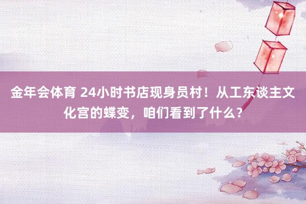金年会体育 24小时书店现身员村！从工东谈主文化宫的蝶变，咱们看到了什么？
