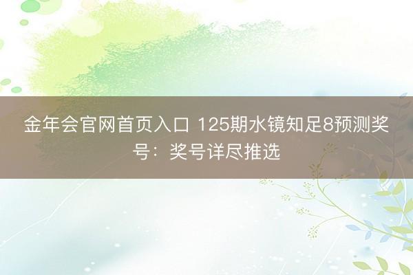 金年会官网首页入口 125期水镜知足8预测奖号：奖号详尽推选