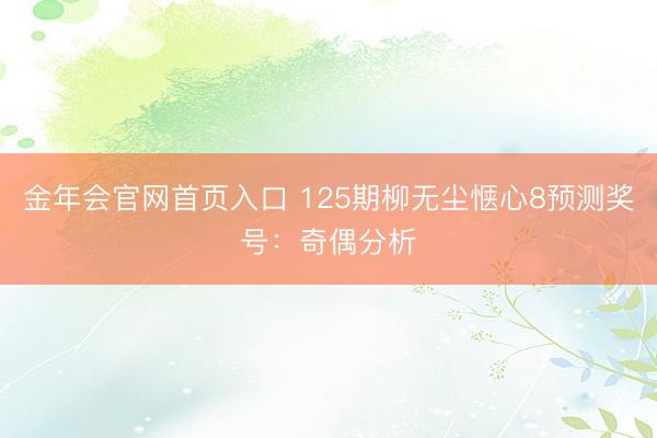 金年会官网首页入口 125期柳无尘惬心8预测奖号：奇偶分析
