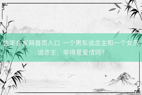 金年会官网首页入口 一个男东说念主和一个女东说念主，非得是爱情吗？