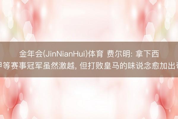 金年会(JinNianHui)体育 费尔明: 拿下西甲等赛事冠军虽然激越， 但打败皇马的味说念愈加出奇